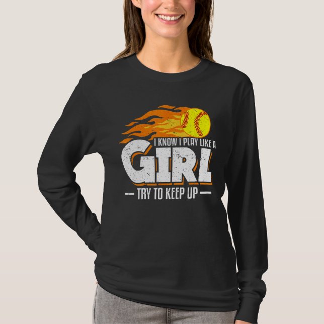 I Know I Play Like A Girl Try To Keep Up Softball  T-Shirt (Front)