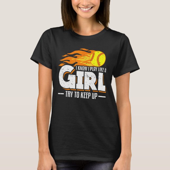 I Know I Play Like A Girl Try To Keep Up Softball  T-Shirt (Front)