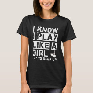 I know I play like a girl try to keep up T-Shirt