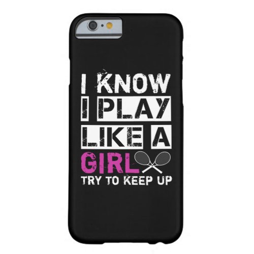 I know I play like a girl try to keep up tennis Barely There iPhone 6 Case