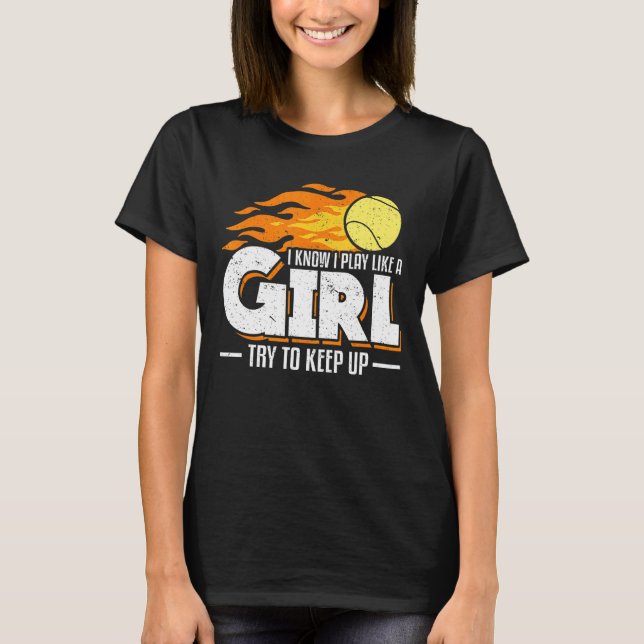 I Know I Play Like A Girl Try To Keep Up Tennis Pl T-Shirt (Front)