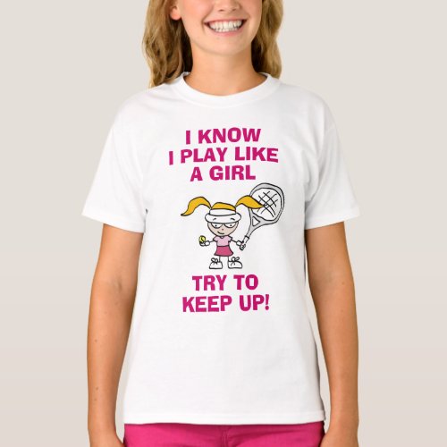 I know i play like a girl try to keep up tennis T_Shirt