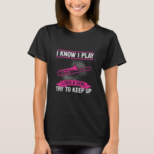 I Know I Play Like A Girl Try To Keep Up Trombone  T_Shirt