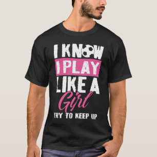 I Know I Play Like A Girl Try To Keep Up Women Fun T-Shirt