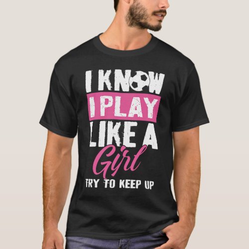 I Know I Play Like A Girl Try To Keep Up Women Fun T_Shirt