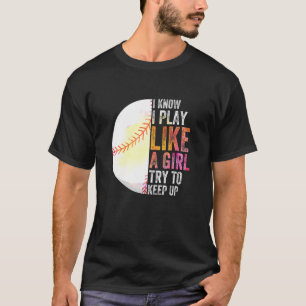 I Know I Play Like A Girl Trying To Keep Up Sport T-Shirt