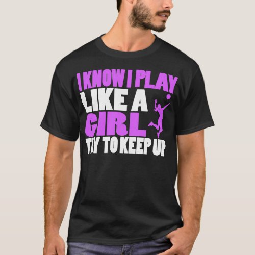 I Know I Play Like A Girl Volleyball Hoodie Try To T_Shirt