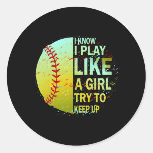 I Know I Play Like A Try To Keep Up Softball Classic Round Sticker
