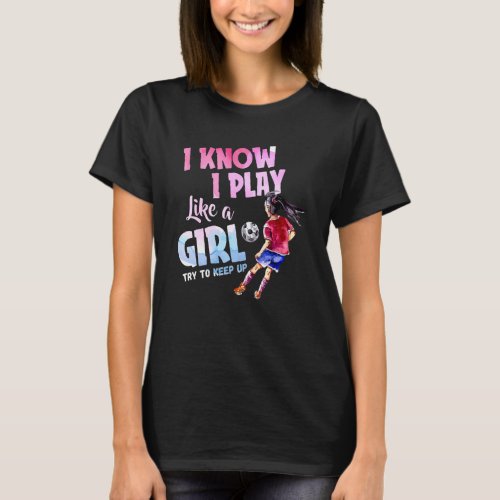 I Know I Play Like Girl Try to Keep Up Watercolor  T_Shirt