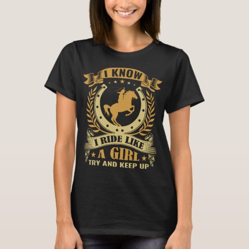 I Know I Ride Like A Girl Try And Keep Up Horses T_Shirt