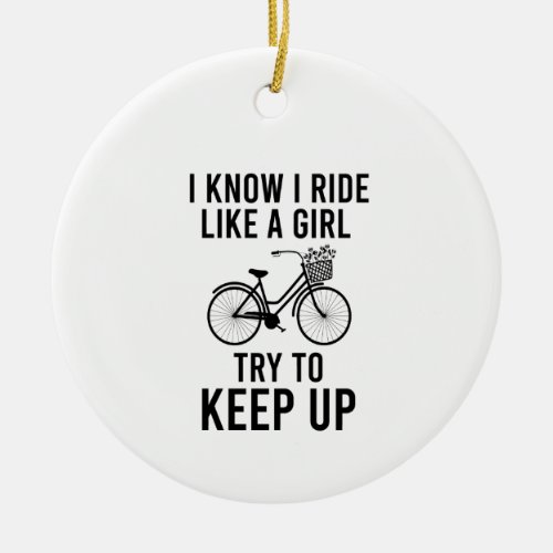 I know I ride like a girl try to keep up Ceramic Ornament