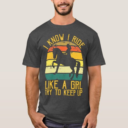 I Know I Ride Like A Girl Try To Keep Up Horse Rid T_Shirt