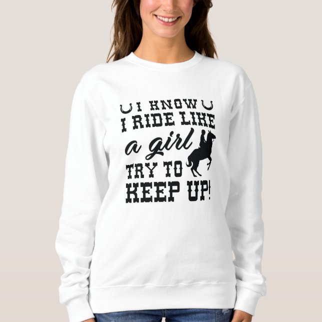 I Know I Ride Like A Girl Try To Keep Up Sweatshirt (Front)