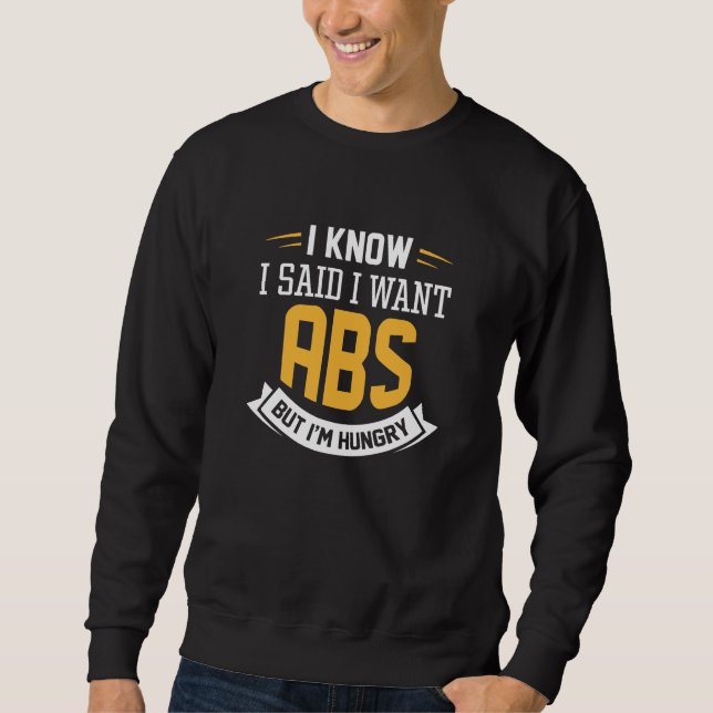 I Know I Said I Want Abs Sweatshirt (Front)