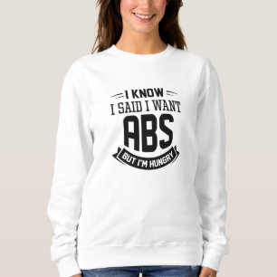 I Know I Said I Want Abs Sweatshirt