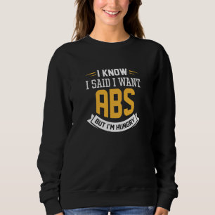 I Know I Said I Want Abs Sweatshirt