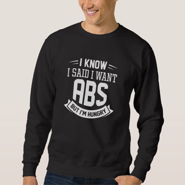 I Know I Said I Want Abs Sweatshirt (Front)