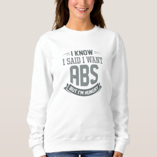 I Know I Said I Want Abs Sweatshirt