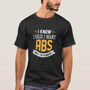 I Know I Said I Want Abs T-Shirt