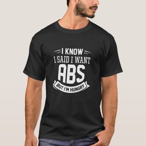 I Know I Said I Want Abs T_Shirt