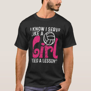 I Know I Serve Like A Girl Need A Lesson Volleybal T-Shirt