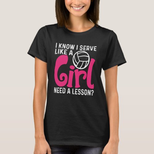 I Know I Serve Like A Girl Need A Lesson Volleybal T_Shirt