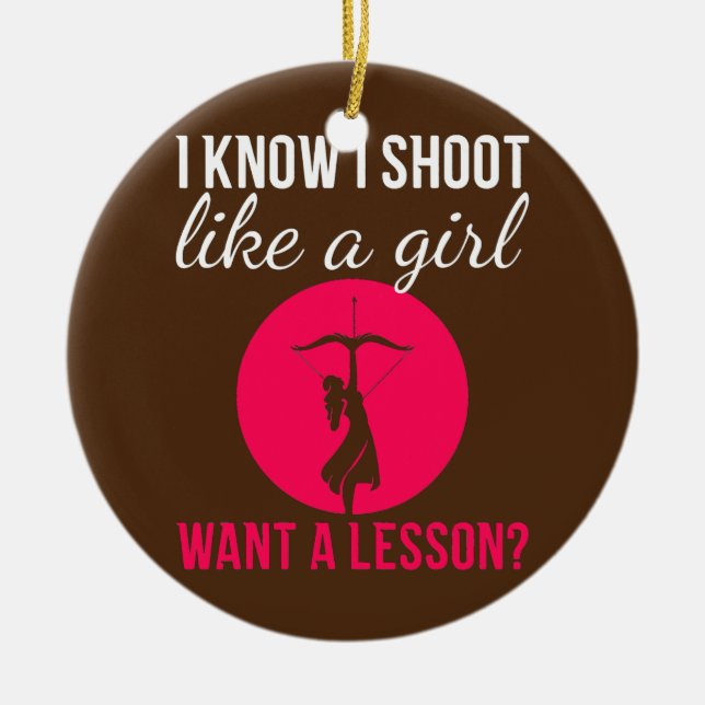 I know I shoot like a girl Weapon Hunt Archery  Ceramic Ornament (Front)