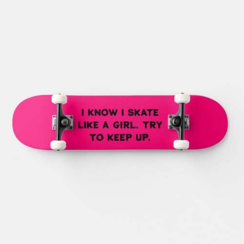 I Know I Skate Like A Girl Skateboard