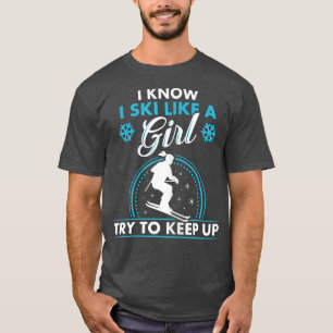 I Know I Ski Like A Girl  Skiing T  T-Shirt