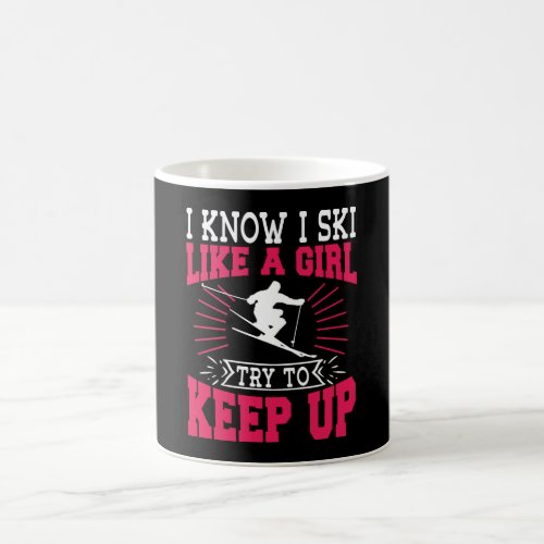 I Know I Ski Like A Girl Try To Keep Up Skiing Coffee Mug