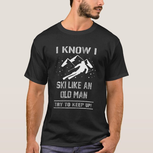 I Know I Ski Like An Old Man Try To Keep Up Gift T-Shirt (Front)