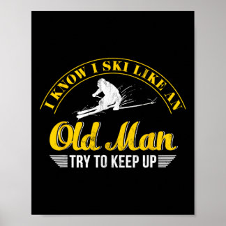 I Know I Ski Like An Old Man Try To Keep Up Poster