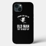 I Know I Ski Like An Old Man Try To Keep Up Skiing Iphone 13 Case at Zazzle