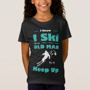 I Know I Ski Like An Old Man Try To Keep Up T-Shir T-Shirt