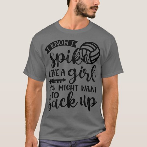 I Know I Spike Like A Girl You Might Want To Back  T_Shirt
