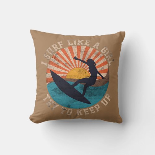 I Know I Surf Like A Girl Try To Keep Up  Throw Pillow
