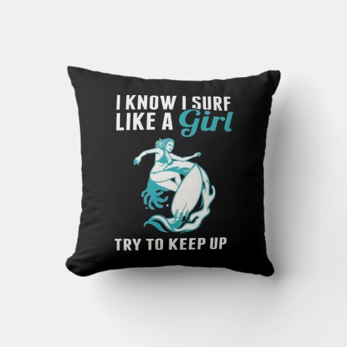 I Know I Surf Like A Girl Try To Keep Up Throw Pillow