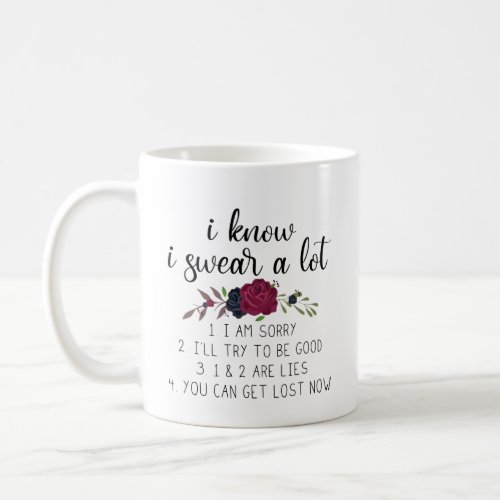 I Know I Swear A Lot  Funny Quote and Flowers Coffee Mug