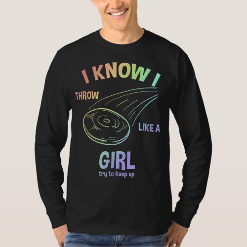 I Know I Throw Like A Girl Try To Keep Up Disc Gol T_Shirt