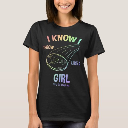 I Know I Throw Like A Girl Try To Keep Up Disc Gol T_Shirt