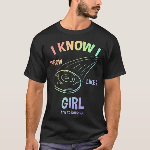 I Know I Throw Like A Girl Try To Keep Up Disc Gol T_Shirt