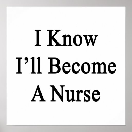 I Know I'll Become A Nurse Poster | Zazzle