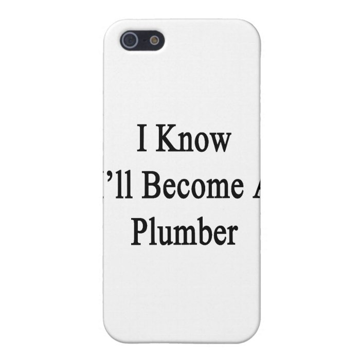 I Know I'll Become A Plumber Cases For iPhone 5