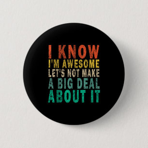 I Know I'm Awesome Let's Not Make A Big Funny Vint Button