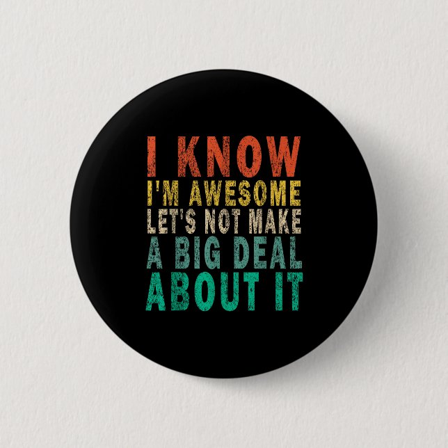 I Know I'm Awesome Let's Not Make A Big Funny Vint Button (Front)