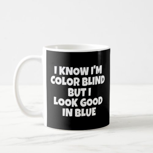 I Know Im Color Blind But I Look Good In Blue  Coffee Mug
