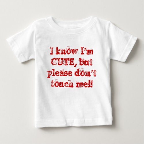 I know Im CUTE but please dont touch me Baby T_Shirt