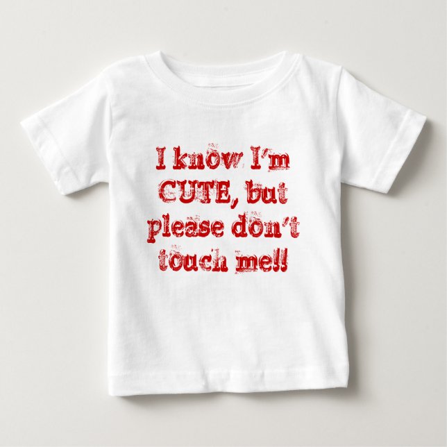 I know I'm CUTE, but please don't touch me!! Baby T-Shirt (Front)