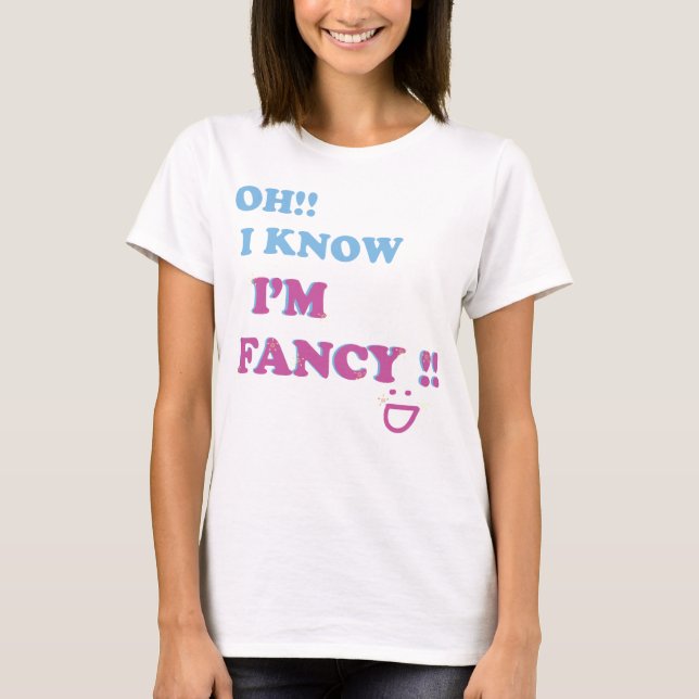 I know I'm fancy T-Shirt (Front)