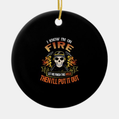 I Know Im On Fire Let Me Finish This Weld Ceramic Ornament